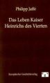 Das Leben Kaiser Heinrichs des Vierten