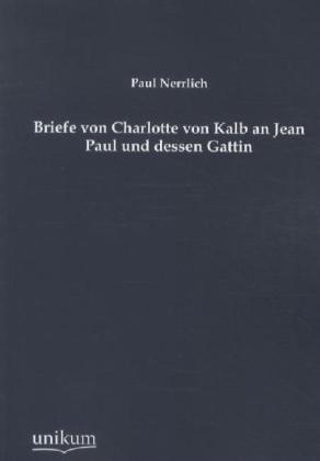 Briefe von Charlotte von Kalb an Jean Paul und dessen Gattin