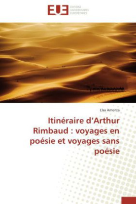 Itinéraire d'Arthur Rimbaud : voyages en poésie et voyages sans poésie