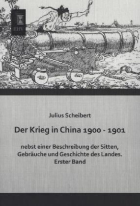 Der Krieg in China 1900 - 1901 nebst einer Beschreibung der Sitten, Gebräuche und Geschichte des Landes. Bd.1