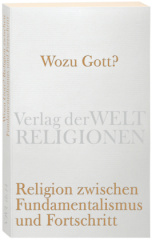 Wozu Gott? Religion zwischen Fundamentalismus und Fortschritt