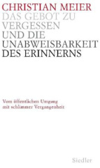 Das Gebot zu vergessen und die Unabweisbarkeit des Erinnerns