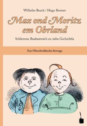 Max ond Moritz em Obrland. Max und Moritz, oberschwäbische Ausgabe