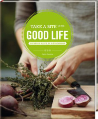 Take a Bite of the Good Life - Vegetarische Rezepte, die glücklich machen