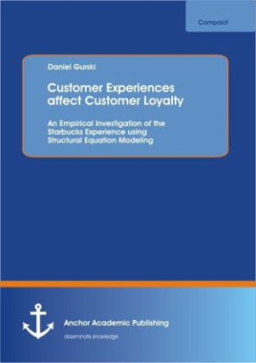 Customer Experiences affect Customer Loyalty: An Empirical Investigation of the Starbucks Experience using Structural Equation Modeling