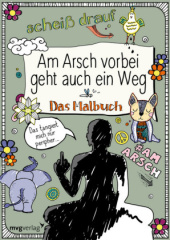 Am Arsch vorbei geht auch ein Weg: Das Malbuch