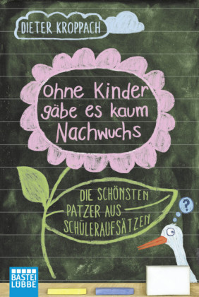 Ohne Kinder gäbe es kaum Nachwuchs - Die schönsten Patzer aus Schüleraufsätzen