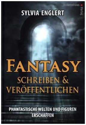 Fantasy schreiben und veröffentlichen. Phantastische Welten und Figuren erschaffen