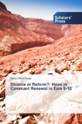 Divorce or Reform?: Hope in Covenant Renewal in Ezra 9-10