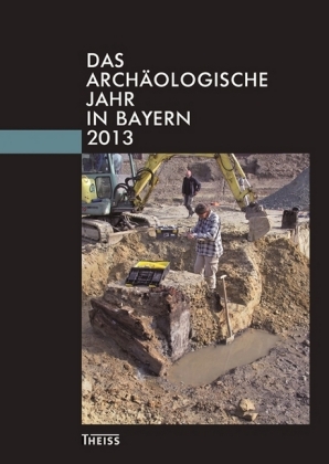 Das archäologische Jahr in Bayern 2013