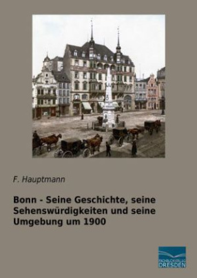 Bonn - Seine Geschichte, seine Sehenswürdigkeiten und seine Umgebung um 1900