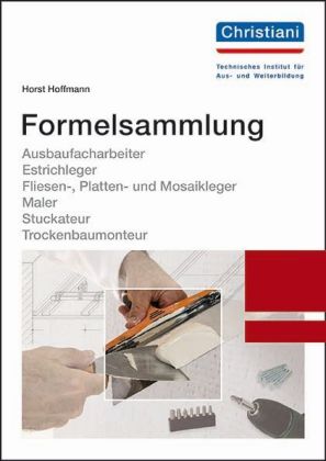 Formelsammlung Ausbaufacharbeiter, Estrichleger, Fliesen-, Platten- und Mosaikleger, Maler, Stuckateur, Trockenbaumonteur