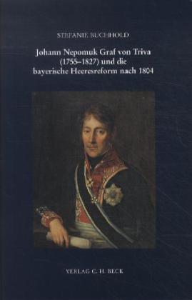 Johann Nepomuk Graf von Triva (1755-1827) und die bayerische Heeresreform nach 1804