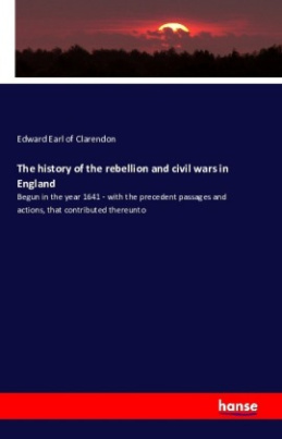 The history of the rebellion and civil wars in England