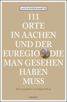 111 Orte in Aachen und der Euregio, die man gesehen haben muss