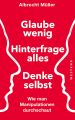 Glaube wenig, hinterfrage alles, denke selbst