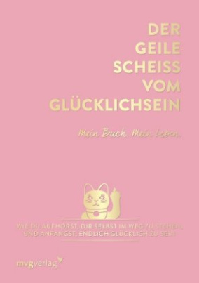 Der geile Scheiß vom Glücklichsein - Mein Buch. Mein Leben.