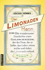 Der Limonadenmann oder Die wundersame Geschichte eines Goldschmieds, der der Frau, die er liebte, das Leben retten wollte und dabei die Limonade erfand