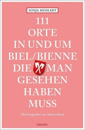 111 Orte in und um Biel/Bienne, die man gesehen haben muss