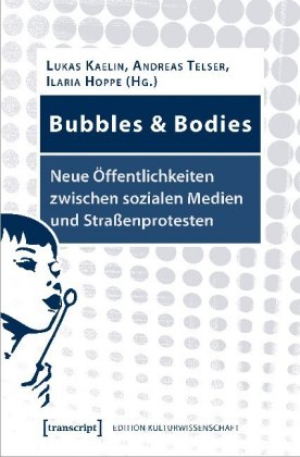 Bubbles & Bodies - Neue Öffentlichkeiten zwischen sozialen Medien und Straßenprotesten