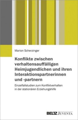 Konflikte zwischen verhaltensauffälligen Heimjugendlichen und ihren Interaktionspartnerinnen und -partnern