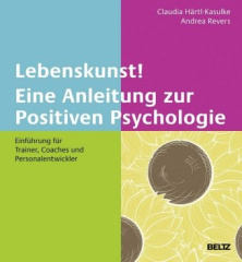 Lebenskunst! Eine Anleitung zur Positiven Psychologie