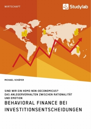 Behavioral Fice bei Investitionsentscheidungen. Das Anlegerverhalten zwischen Rationalität und Emotion