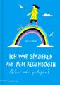 Ich war spazieren auf 'nem Regenbogen - Wahr oder gelogen?