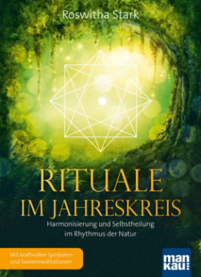 Rituale im Jahreskreis. Harmonisierung und Selbstheilung im Rhythmus der Natur