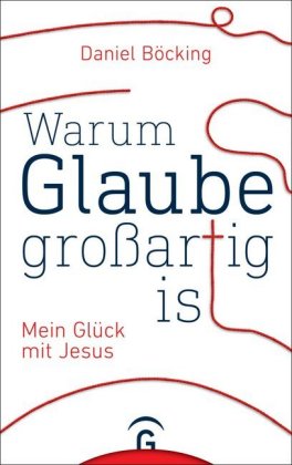 Warum Glaube großartig ist