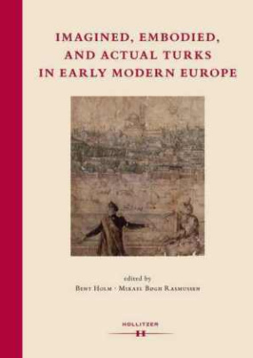 Imagined, Embodied and Actual Turks in Early Modern Europe