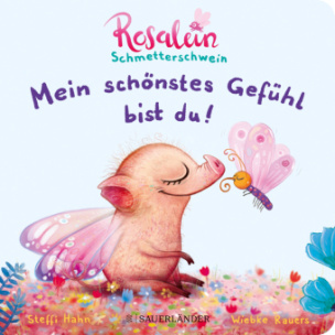 Rosalein Schmetterschwein: Mein schönstes Gefühl bist du!