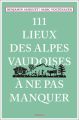 111 Lieux des Alpes vaudoises à ne pas manquer