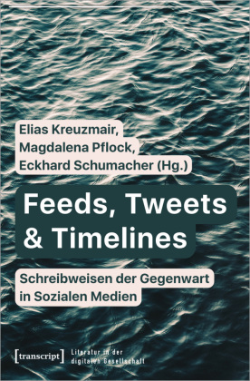 Feeds, Tweets & Timelines - Schreibweisen der Gegenwart in Sozialen Medien