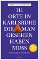 111 Orte in Karlsruhe, die man gesehen haben muss