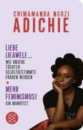 Mehr Feminismus! Ein Manifest / Liebe Ijeawele ... Wie unsere Töchter selbstbestimmte Frauen werden