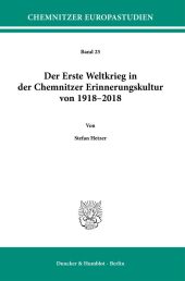 Der Erste Weltkrieg in der Chemnitzer Erinnerungskultur von 1918-2018.