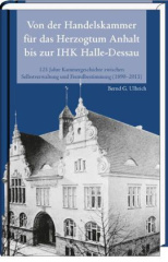 Von der Handelskammer für das Herzogtum Anhalt bis zur Industrie- und Handelskammer Halle-Dessau